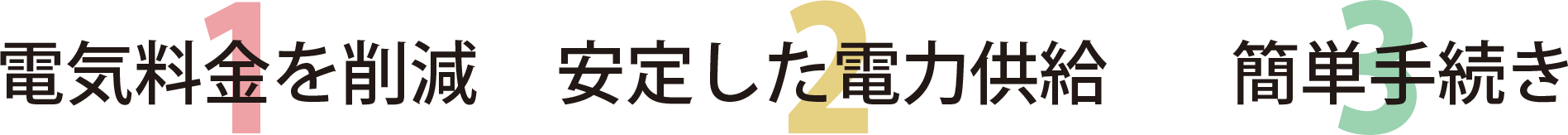 ①電気料金を削減 ②安定した電力供給 ③簡単手続き